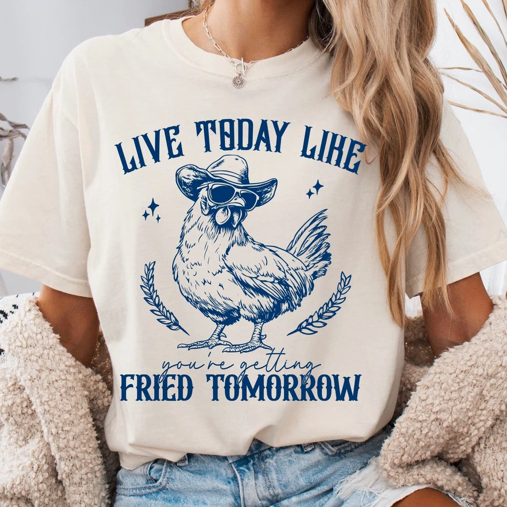 Live Today Like You’re Getting Fried Tomorrow