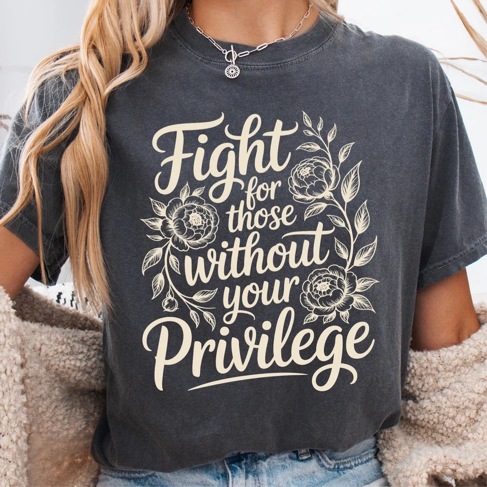 Fight For Those Without Your Privilege Graphic Tee